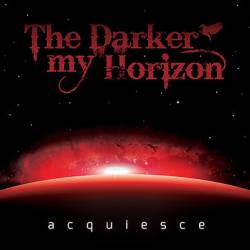 The Darker My Horizon : Acquiesce The Darker My Horizon : Acquiesce